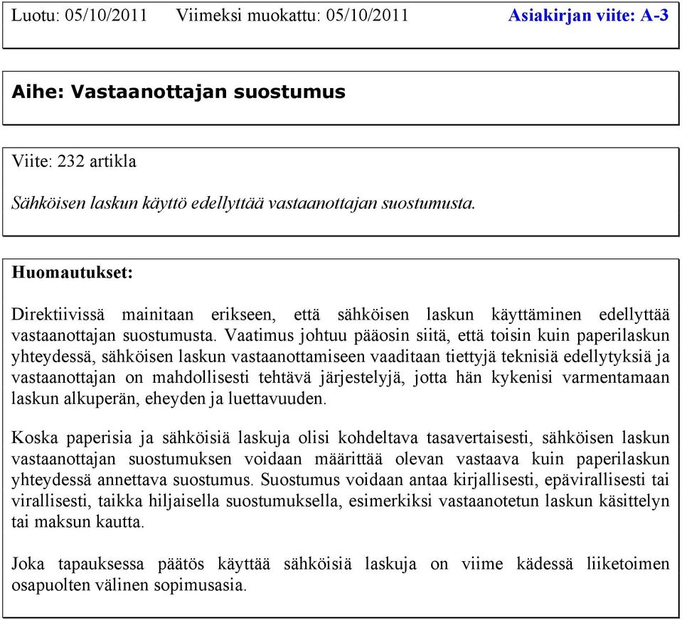 Vaatimus johtuu pääosin siitä, että toisin kuin paperilaskun yhteydessä, sähköisen laskun vastaanottamiseen vaaditaan tiettyjä teknisiä edellytyksiä ja vastaanottajan on mahdollisesti tehtävä