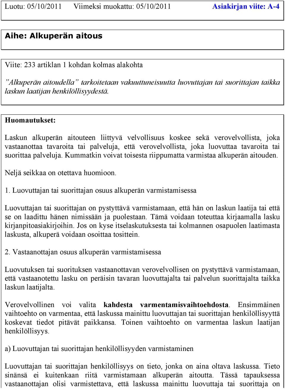 Laskun alkuperän aitouteen liittyvä velvollisuus koskee sekä verovelvollista, joka vastaanottaa tavaroita tai palveluja, että verovelvollista, joka luovuttaa tavaroita tai suorittaa palveluja.