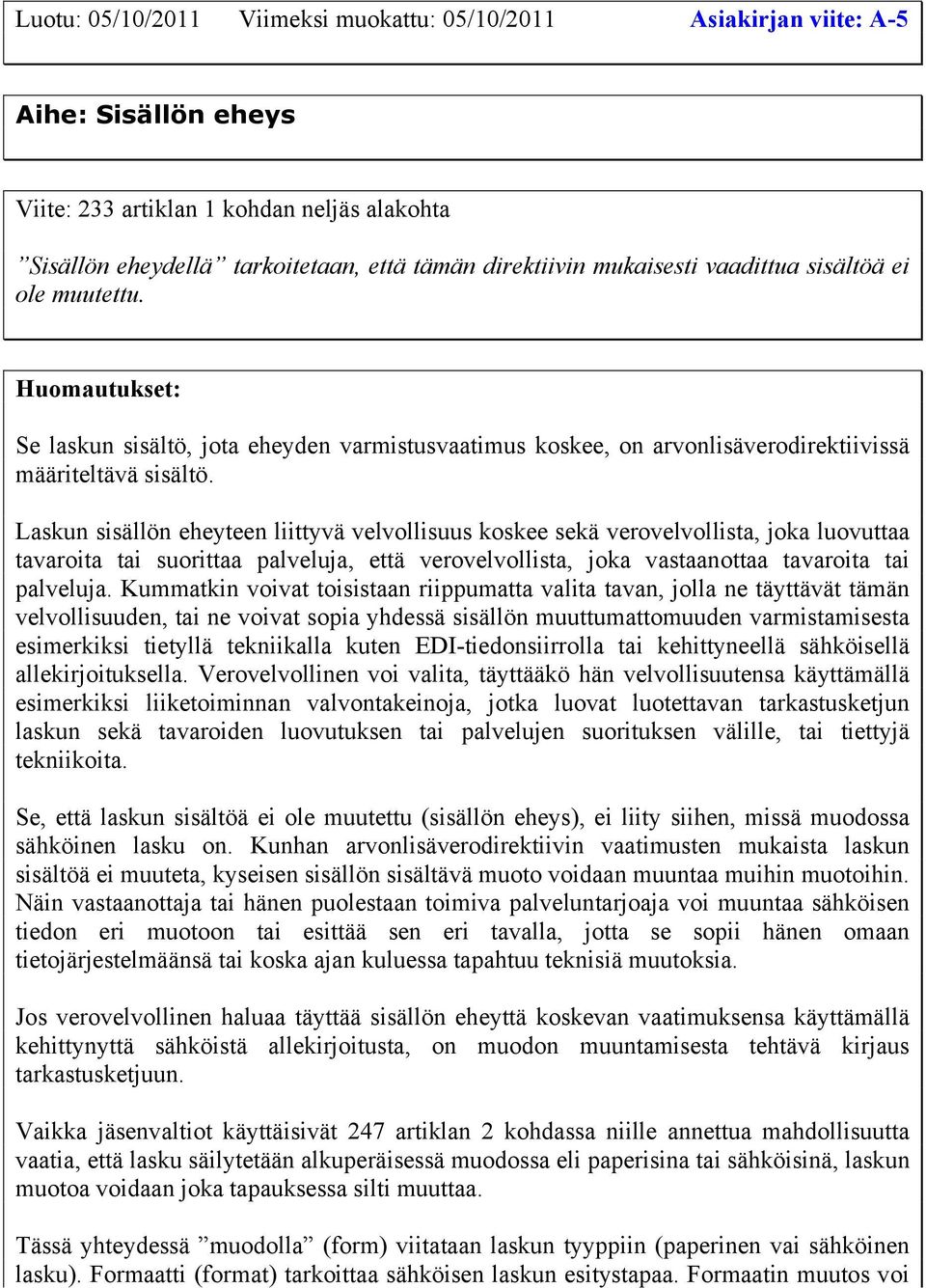 Laskun sisällön eheyteen liittyvä velvollisuus koskee sekä verovelvollista, joka luovuttaa tavaroita tai suorittaa palveluja, että verovelvollista, joka vastaanottaa tavaroita tai palveluja.
