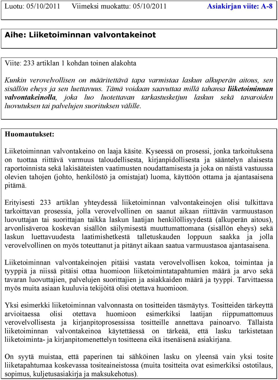 Tämä voidaan saavuttaa millä tahansa liiketoiminnan valvontakeinolla, joka luo luotettavan tarkastusketjun laskun sekä tavaroiden luovutuksen tai palvelujen suorituksen välille.