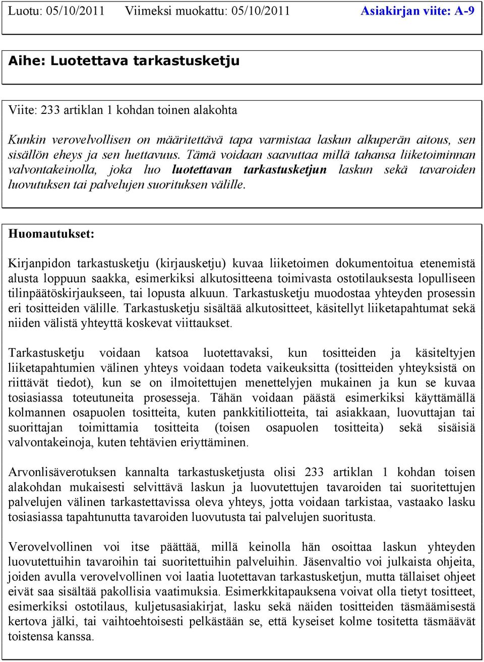 Tämä voidaan saavuttaa millä tahansa liiketoiminnan valvontakeinolla, joka luo luotettavan tarkastusketjun laskun sekä tavaroiden luovutuksen tai palvelujen suorituksen välille.