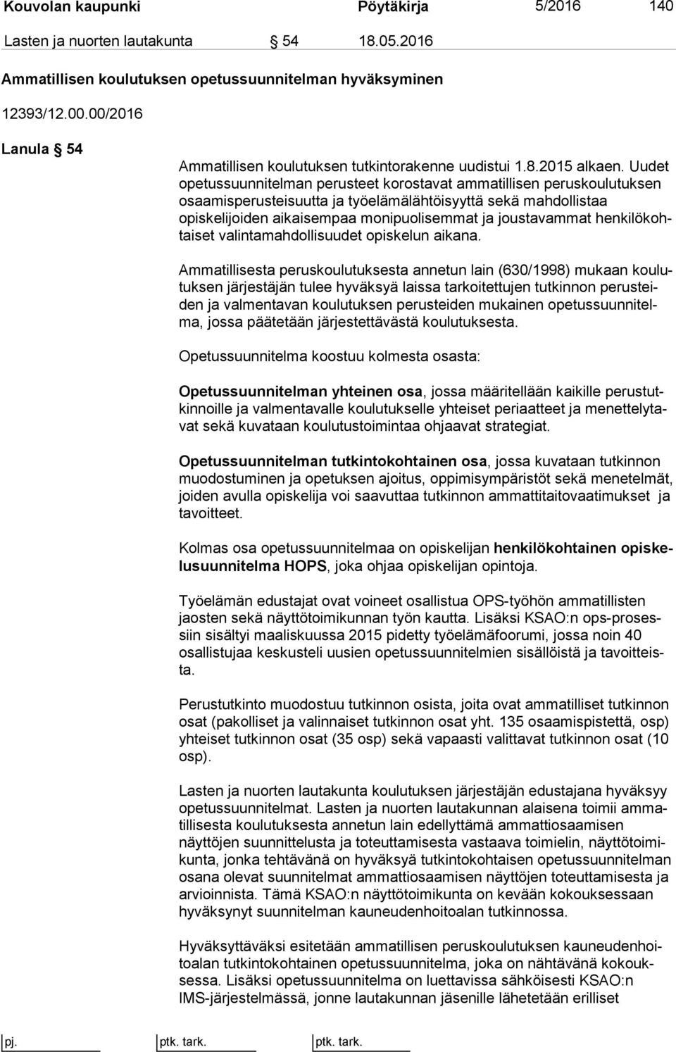 Uu det opetussuunnitelman perusteet korostavat ammatillisen pe rus kou lu tuk sen osaamisperusteisuutta ja työelämälähtöisyyttä sekä mah dol lis taa opiskelijoiden aikaisempaa monipuolisemmat ja