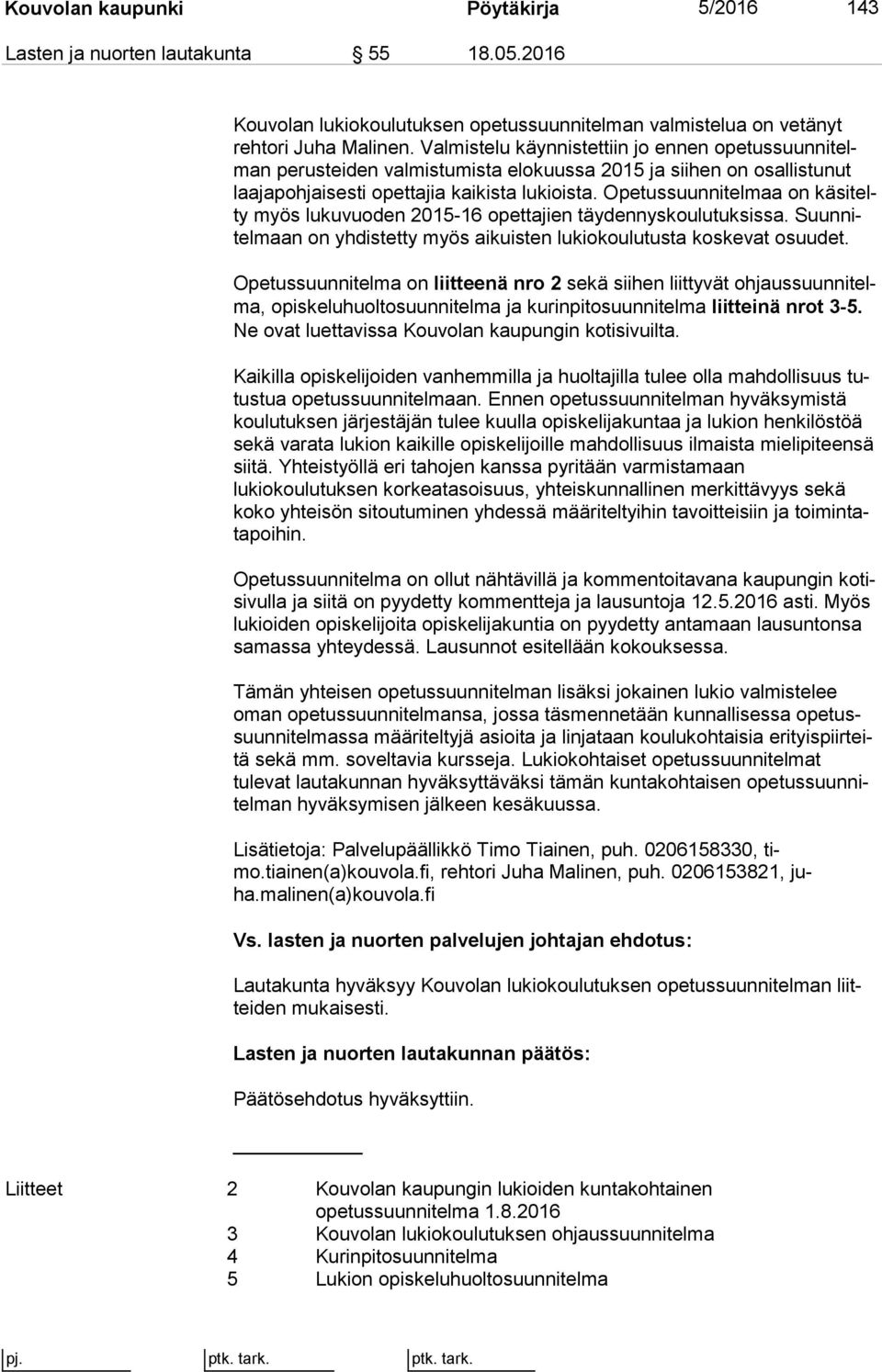 Opetussuunnitelmaa on kä si telty myös lukuvuoden 2015-16 opettajien täydennyskoulutuksissa. Suun nitel maan on yhdistetty myös aikuisten lukiokoulutusta koskevat osuu det.