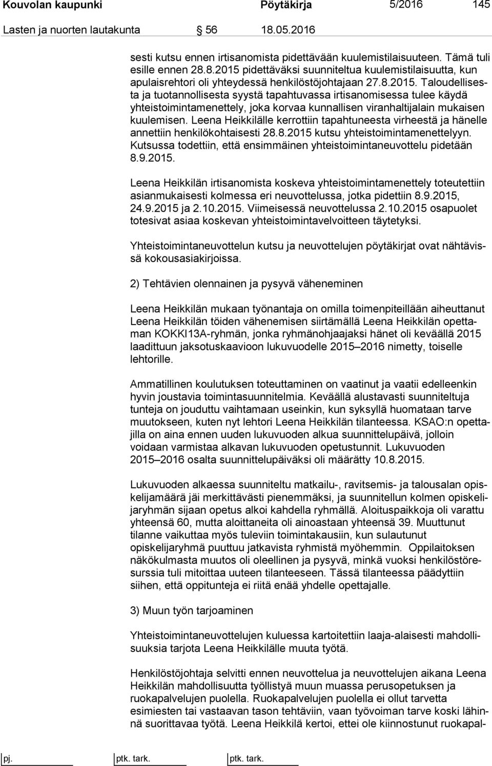Leena Heikkilälle kerrottiin tapahtuneesta vir hees tä ja hänelle annettiin henkilökohtaisesti 28.8.2015 kutsu yh teis toi min ta me net te lyyn.