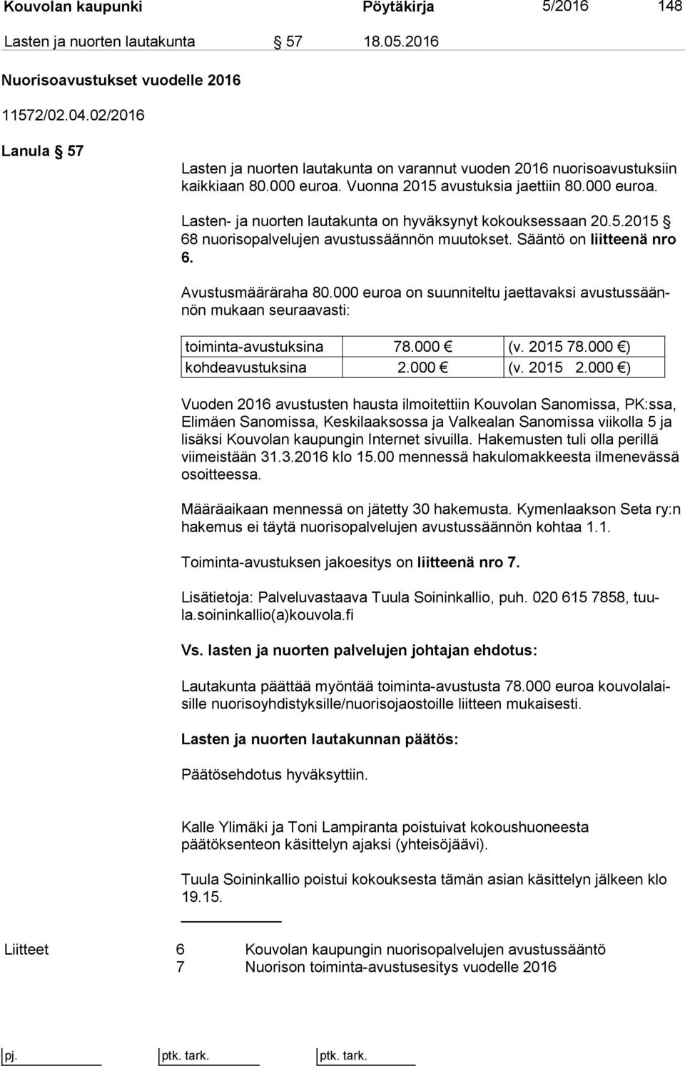 Lasten- ja nuorten lautakunta on hyväksynyt kokouksessaan 20.5.2015 68 nuorisopalvelujen avustussäännön muutokset. Sääntö on liitteenä nro 6. Avustusmääräraha 80.