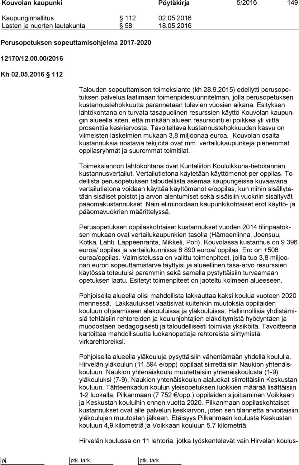 Esi tyk sen lähtökohtana on turvata tasapuolinen resurssien käyttö Kouvolan kau pungin alueella siten, että minkään alueen resursointi ei poikkea yli viit tä prosenttia keskiarvosta.
