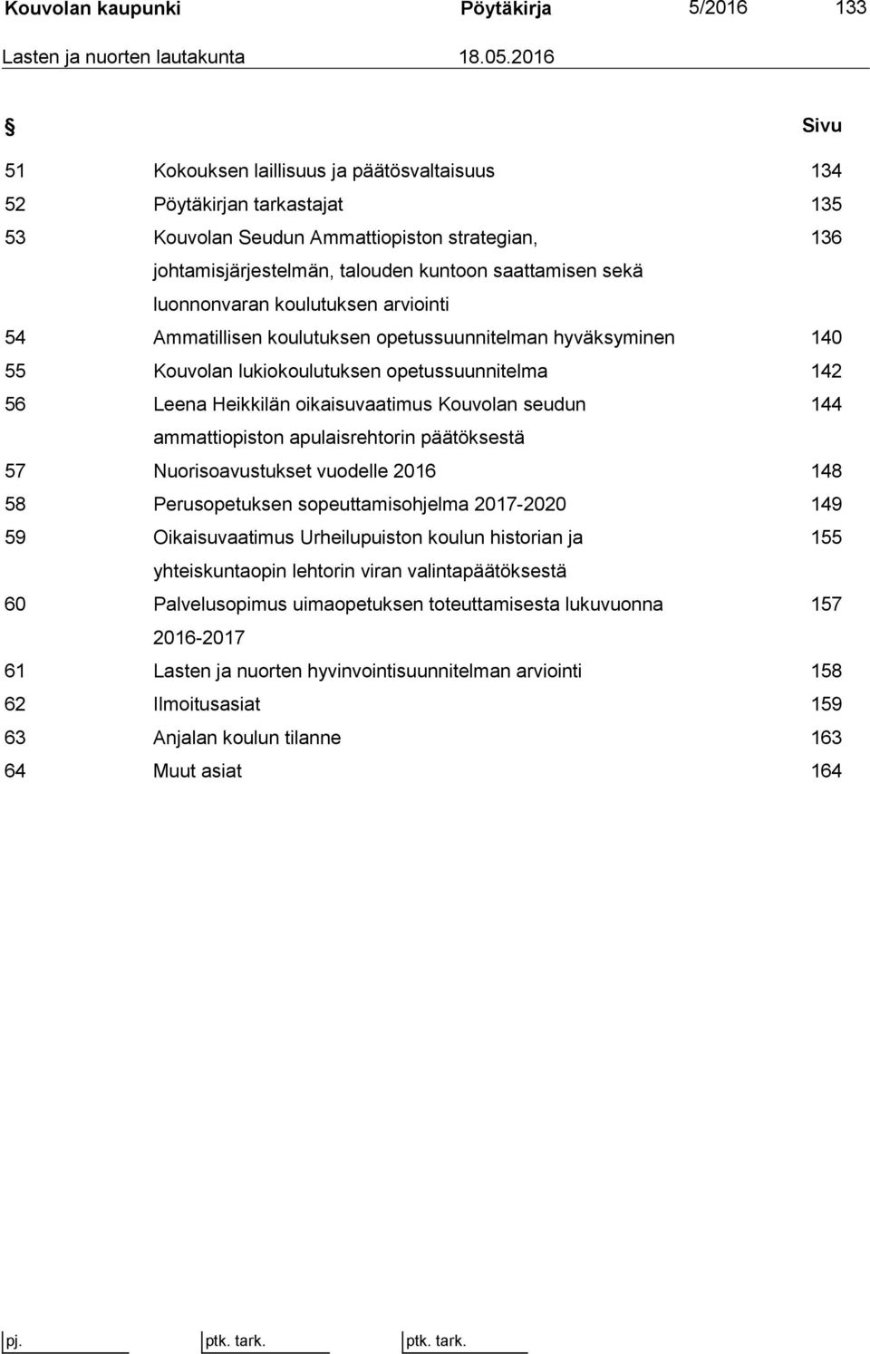luonnonvaran koulutuksen arviointi 54 Ammatillisen koulutuksen opetussuunnitelman hyväksyminen 140 55 Kouvolan lukiokoulutuksen opetussuunnitelma 142 56 Leena Heikkilän oikaisuvaatimus Kouvolan