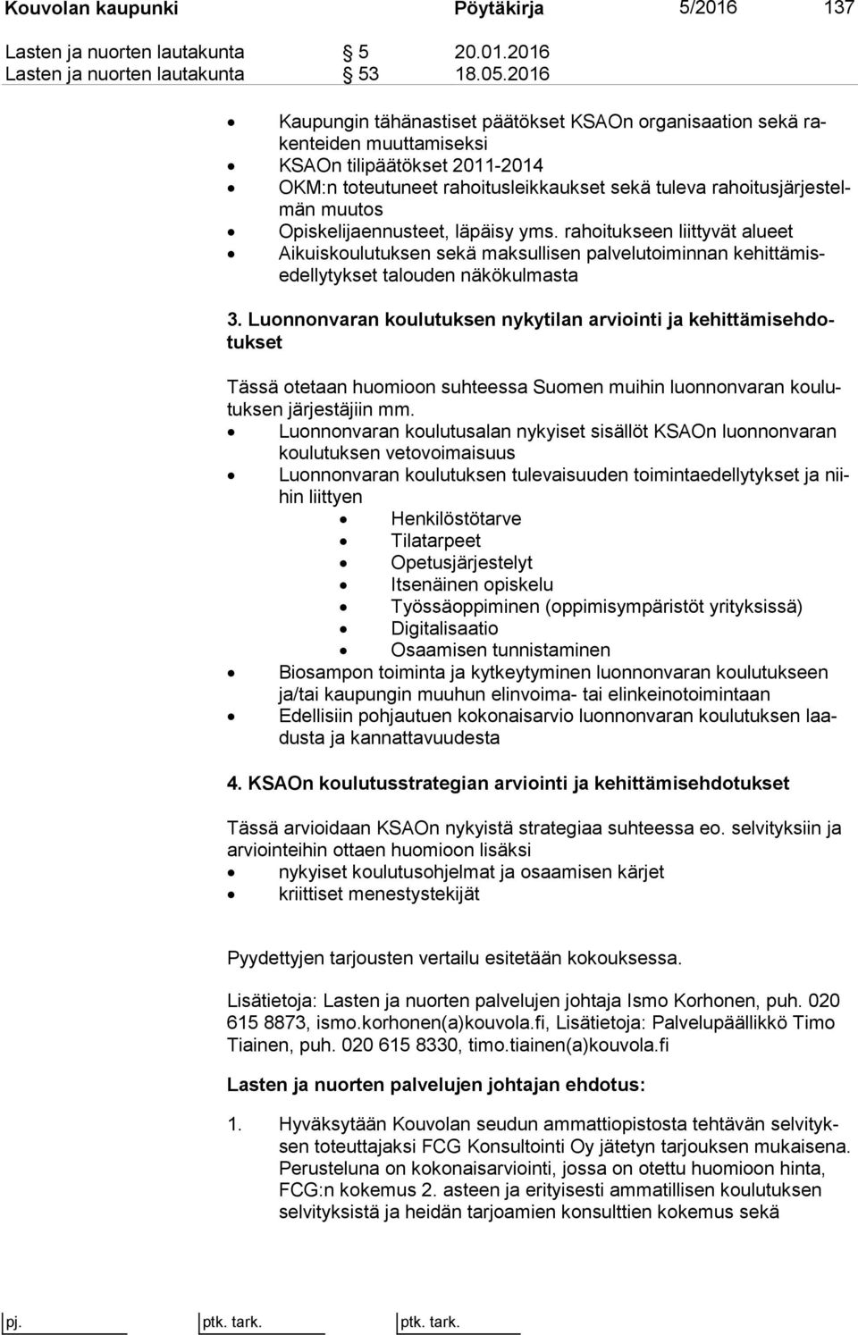 muutos Opiskelijaennusteet, läpäisy yms. rahoitukseen liittyvät alueet Aikuiskoulutuksen sekä maksullisen palvelutoiminnan ke hit tä misedel ly tyk set talouden näkökulmasta 3.