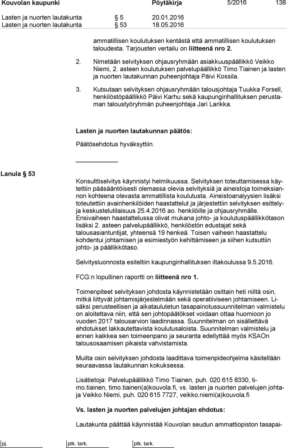asteen koulutuksen palvelupäällikkö Timo Tiainen ja las ten ja nuorten lautakunnan puheenjohtaja Päivi Kossila. 3.