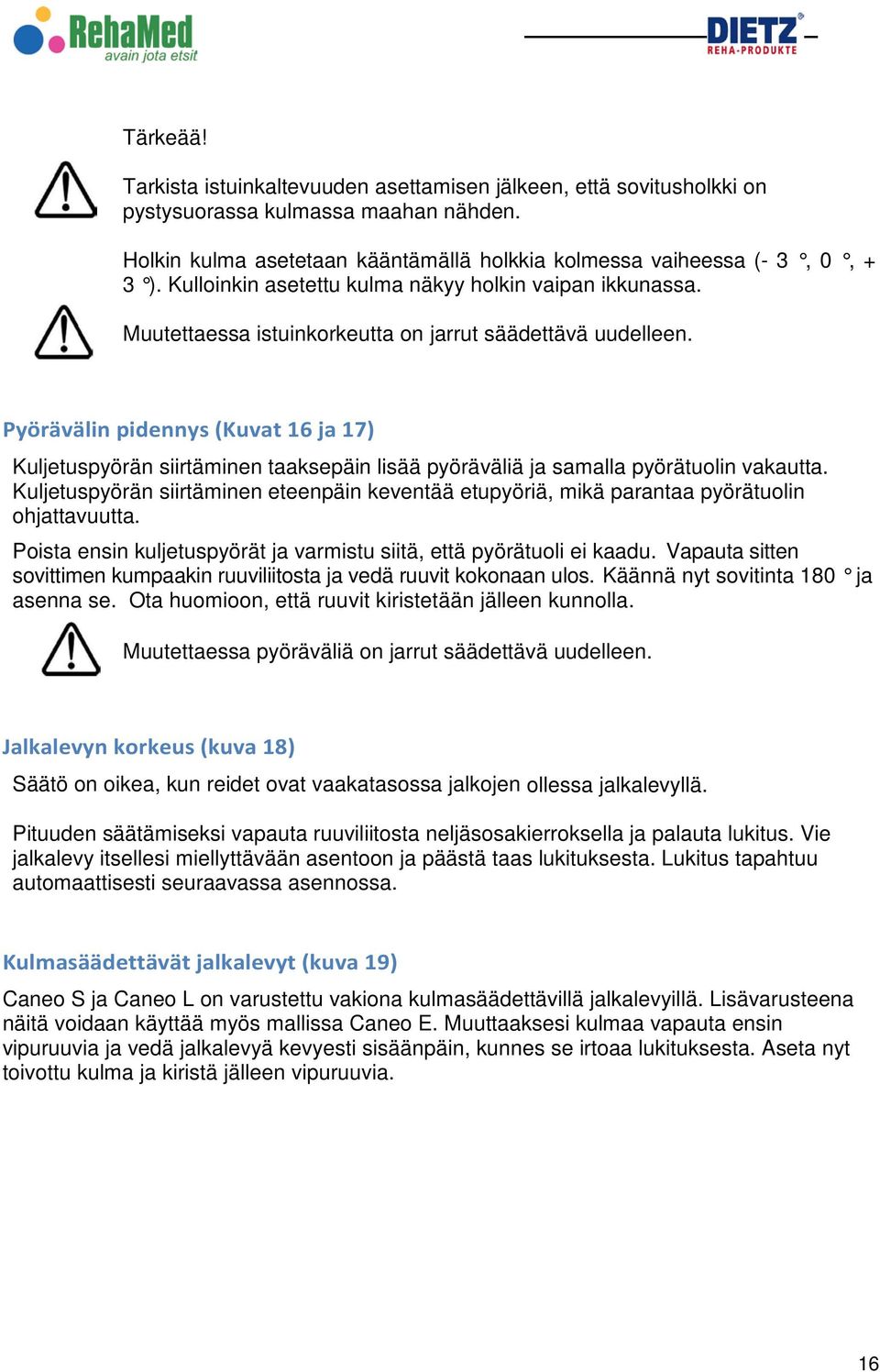 Pyörävälin pidennys (Kuvat 16 ja 17) Kuljetuspyörän siirtäminen taaksepäin lisää pyöräväliä ja samalla pyörätuolin vakautta.