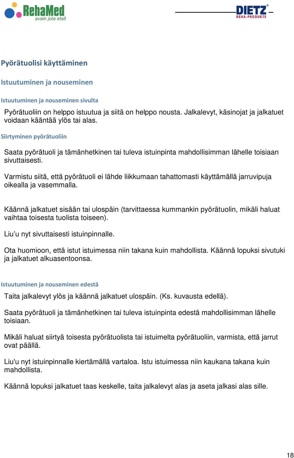 Varmistu siitä, että pyörätuoli ei lähde liikkumaan tahattomasti käyttämällä jarruvipuja oikealla ja vasemmalla.