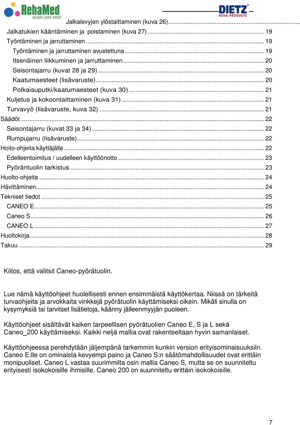 .. 21 Kuljetus ja kokoontaittaminen (kuva 31)... 21 Turvavyö (lisävaruste, kuva 32)... 21 Säädöt... 22 Seisontajarru (kuvat 33 ja 34)... 22 Rumpujarru (lisävaruste)... 22 Hoito-ohjeita käyttäjälle.