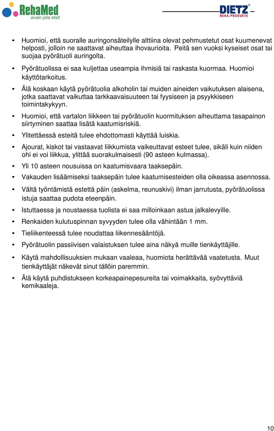 Älä koskaan käytä pyörätuolia alkoholin tai muiden aineiden vaikutuksen alaisena, jotka saattavat vaikuttaa tarkkaavaisuuteen tai fyysiseen ja psyykkiseen toimintakykyyn.