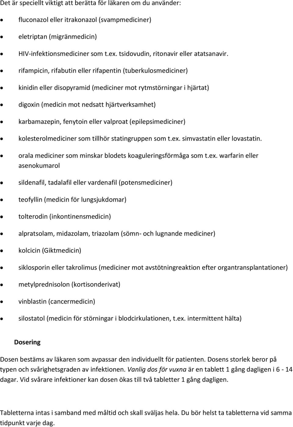 rifampicin, rifabutin eller rifapentin (tuberkulosmediciner) kinidin eller disopyramid (mediciner mot rytmstörningar i hjärtat) digoxin (medicin mot nedsatt hjärtverksamhet) karbamazepin, fenytoin