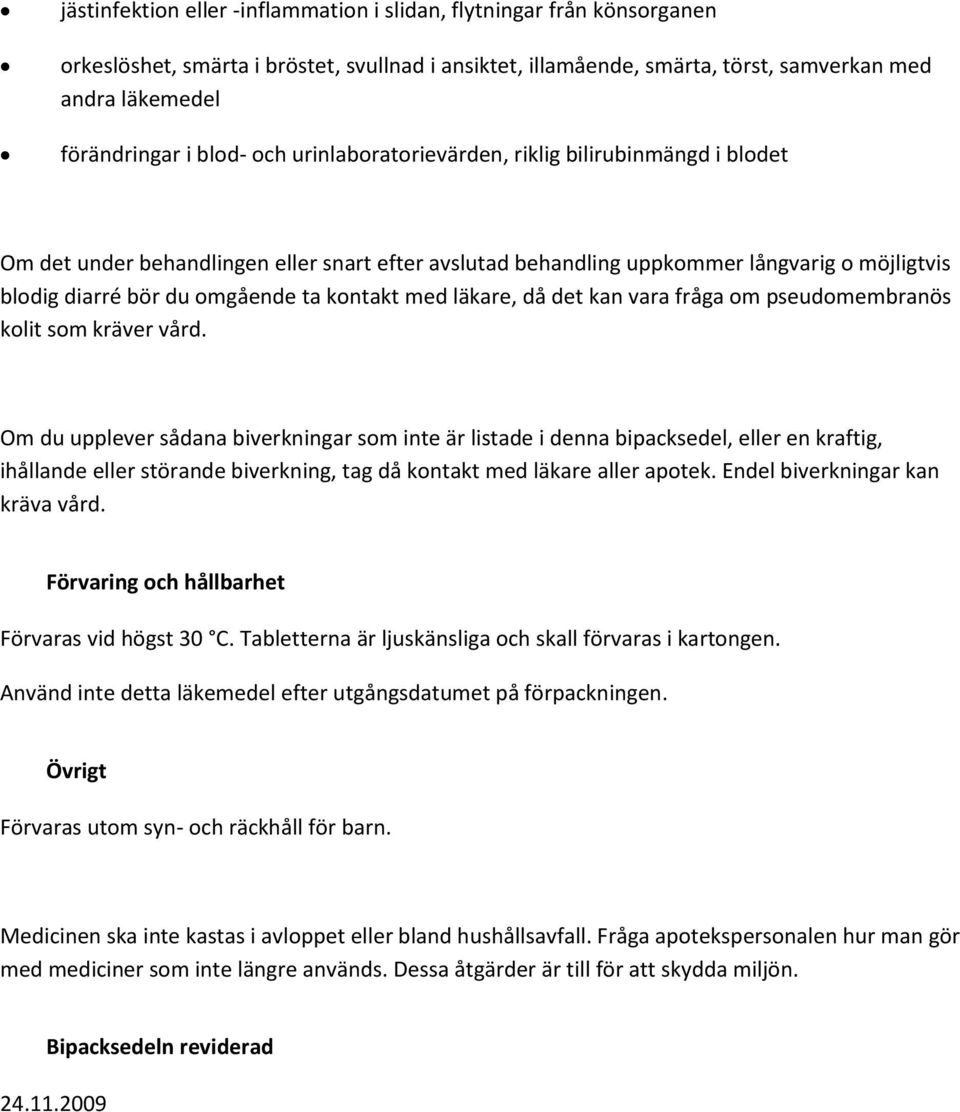 kontakt med läkare, då det kan vara fråga om pseudomembranös kolit som kräver vård.