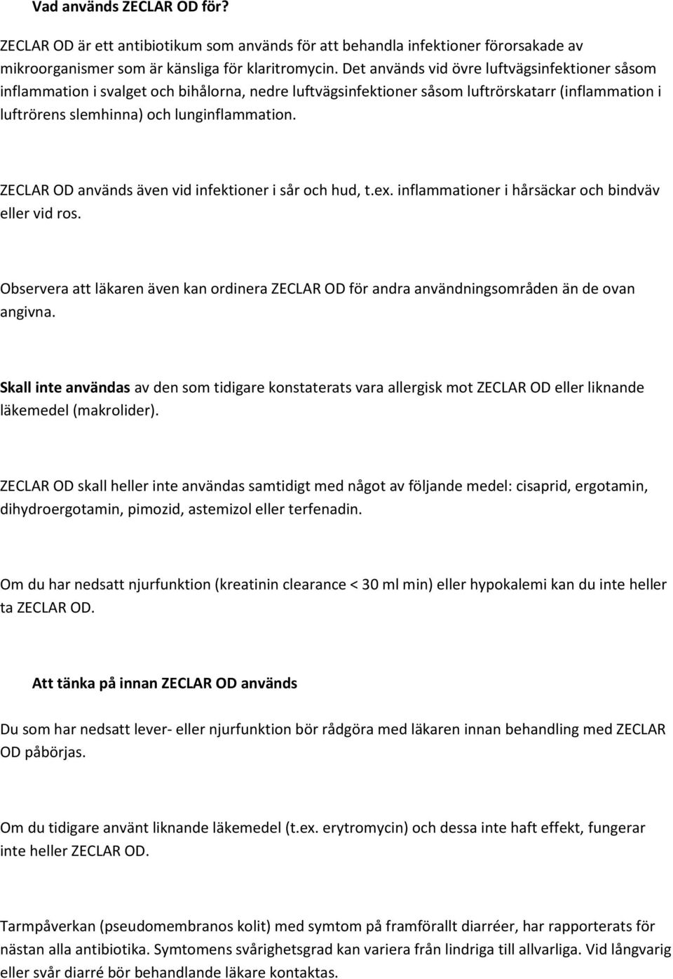 ZECLAR OD används även vid infektioner i sår och hud, t.ex. inflammationer i hårsäckar och bindväv eller vid ros.