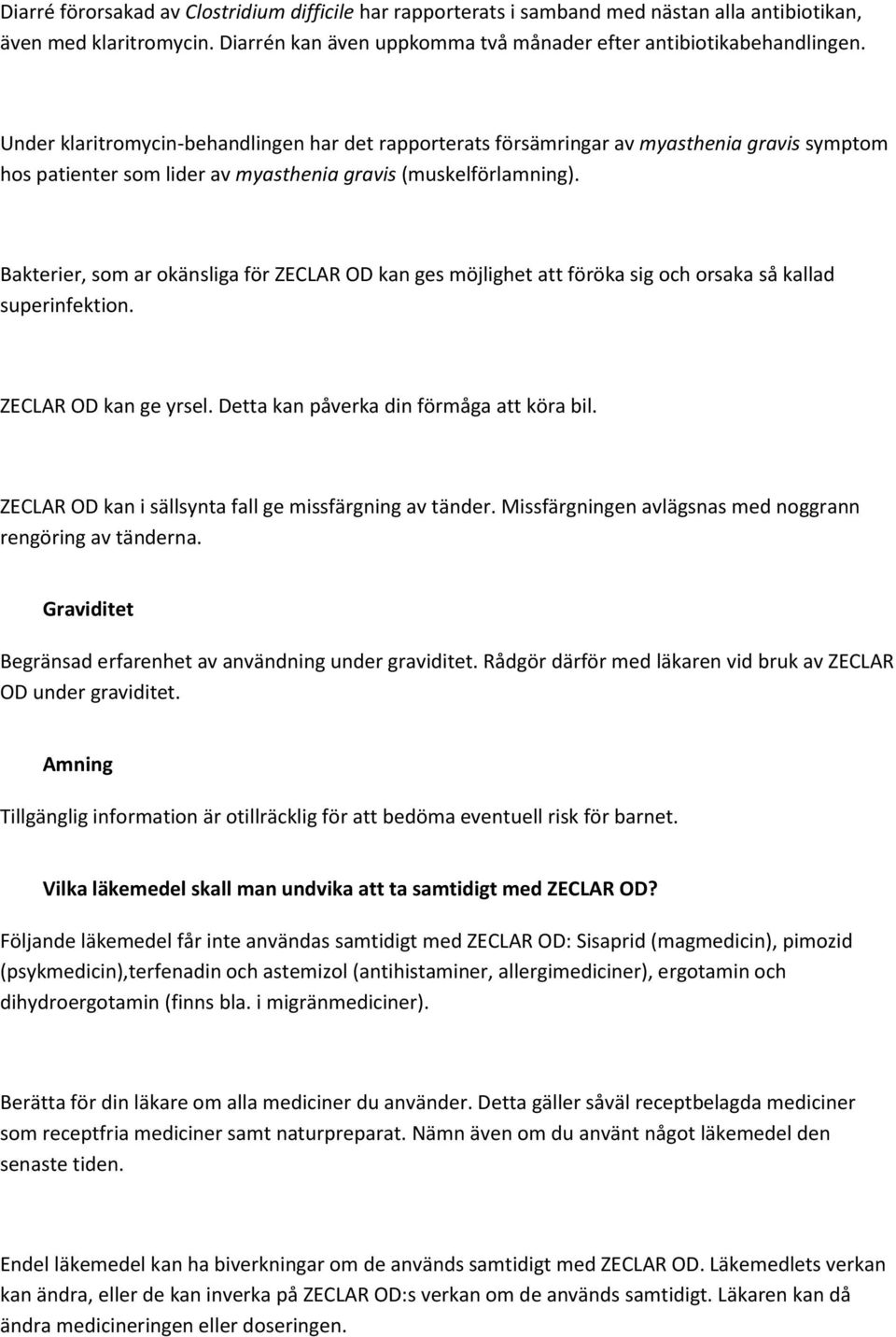 Bakterier, som ar okänsliga för ZECLAR OD kan ges möjlighet att föröka sig och orsaka så kallad superinfektion. ZECLAR OD kan ge yrsel. Detta kan påverka din förmåga att köra bil.