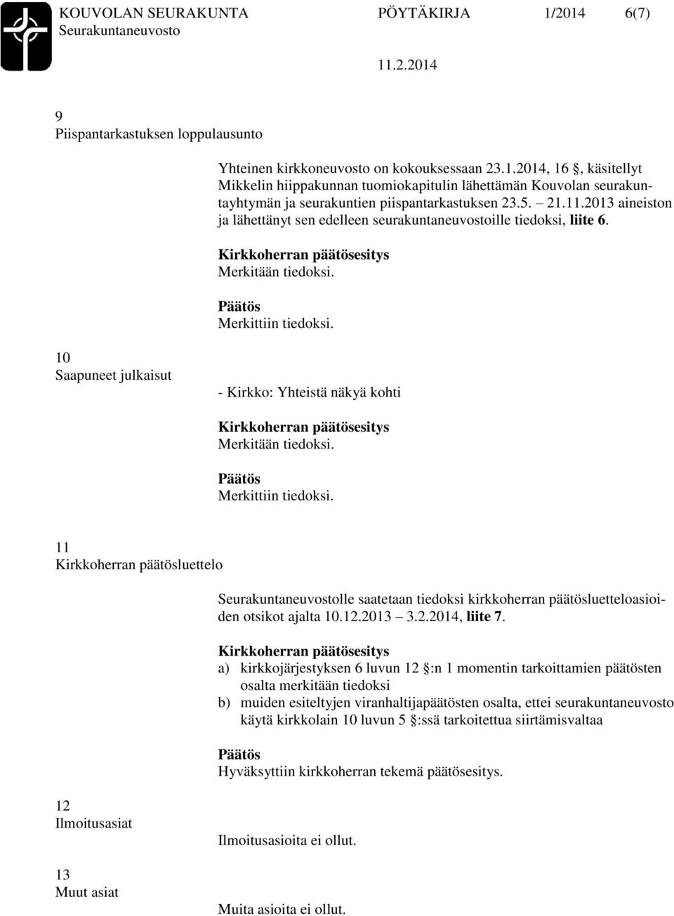 10 Saapuneet julkaisut - Kirkko: Yhteistä näkyä kohti 11 Kirkkoherran päätösluettelo lle saatetaan tiedoksi kirkkoherran päätösluetteloasioiden otsikot ajalta 10.12.2013 3.2.2014, liite 7.