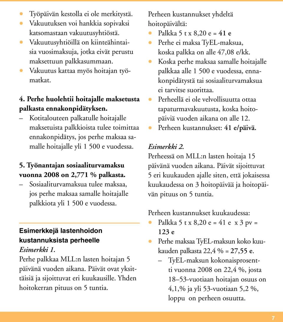 Kotitalouteen palkatulle hoitajalle maksetuista palkkioista tulee toimittaa ennakonpidätys, jos perhe maksaa samalle hoitajalle yli 1 500 e vuodessa. 5. Työnantajan sosiaaliturvamaksu vuonna 2008 on 2,771 % palkasta.