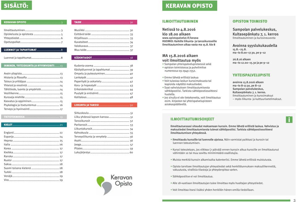 ..14 Tähtitiede, luonto ja ympäristö...14 Vesiliikenne...15 Kursseja miehille...15 Kasvatus ja oppiminen...15 Psykologia ja itsetuntemus... 16 Terveys ja hyvinvointi...17 TIETOTEKNIIKKA... 19 KIELET.