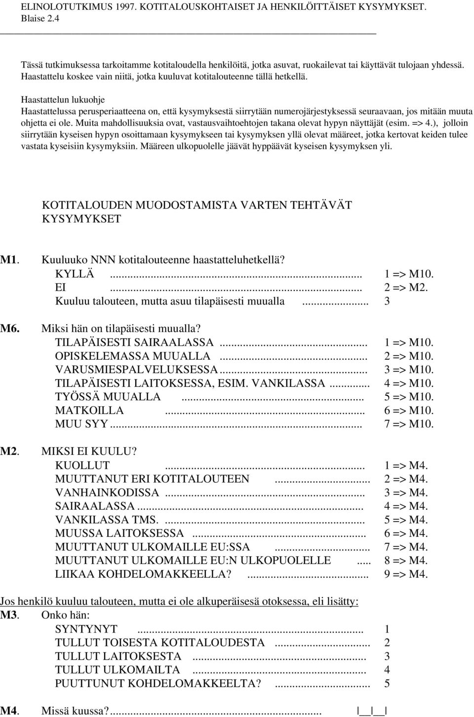 Haastattelun lukuohje Haastattelussa perusperiaatteena on, että kysymyksestä siirrytään numerojärjestyksessä seuraavaan, jos mitään muuta ohjetta ei ole.