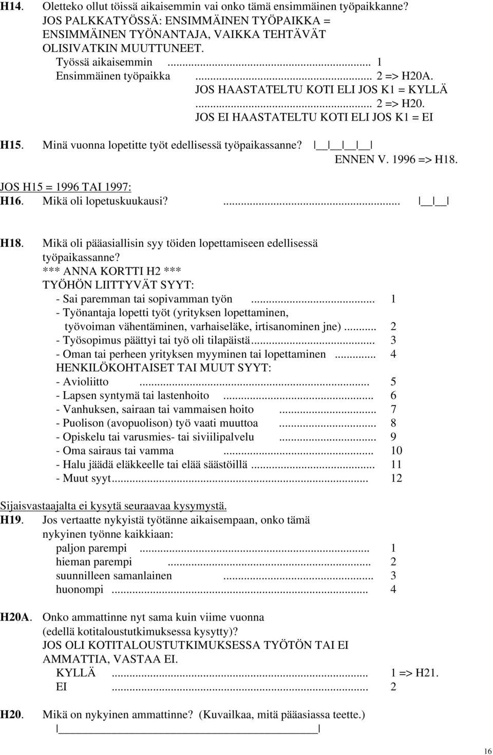 Minä vuonna lopetitte työt edellisessä työpaikassanne? ENNEN V. 1996 => H18. JOS H15 = 1996 TAI 1997: H16. Mikä oli lopetuskuukausi?... H18. Mikä oli pääasiallisin syy töiden lopettamiseen edellisessä työpaikassanne?