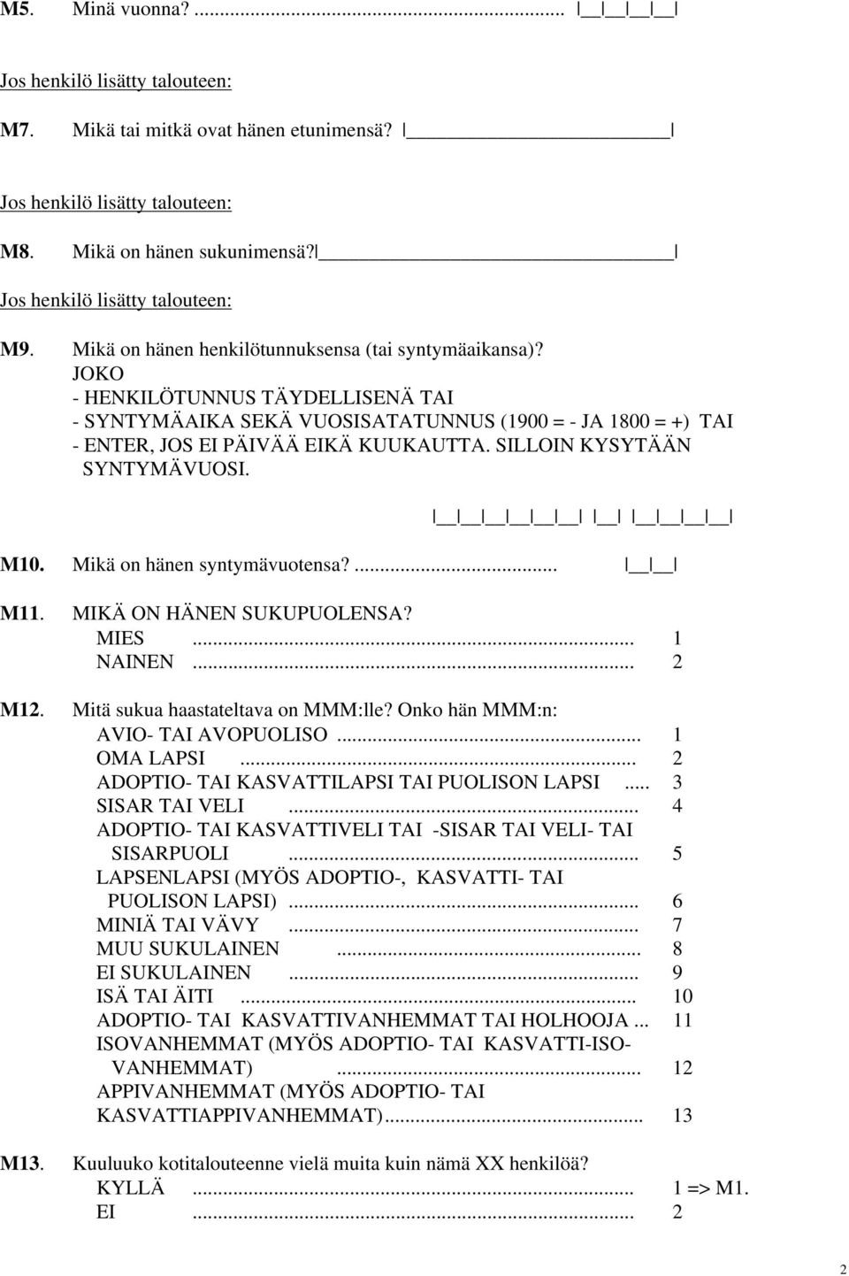 SILLOIN KYSYTÄÄN SYNTYMÄVUOSI. M10. Mikä on hänen syntymävuotensa?... M11. MIKÄ ON HÄNEN SUKUPUOLENSA? MIES... 1 NAINEN... 2 M12. Mitä sukua haastateltava on MMM:lle?