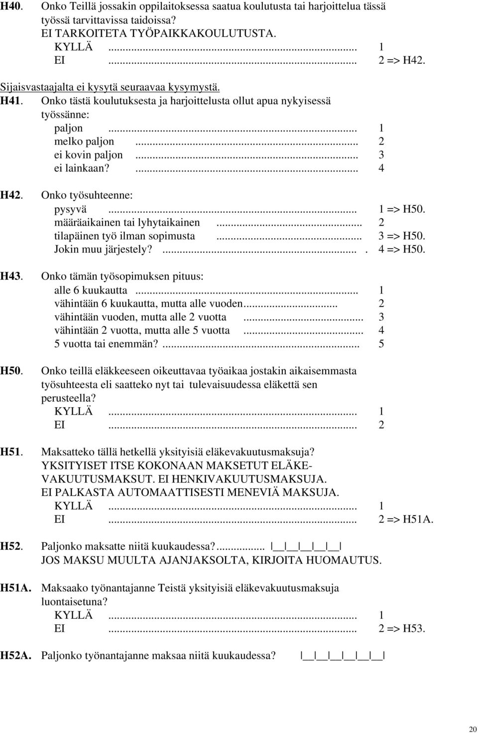Onko työsuhteenne: pysyvä... 1 => H50. määräaikainen tai lyhytaikainen... 2 tilapäinen työ ilman sopimusta... 3 => H50. Jokin muu järjestely?.... 4 => H50. H43.