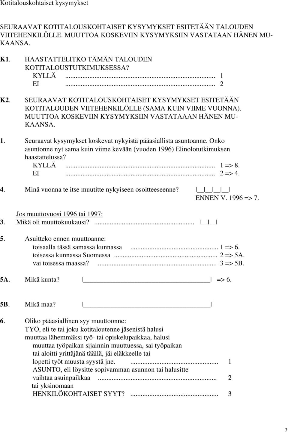 MUUTTOA KOSKEVIIN KYSYMYKSIIN VASTATAAAN HÄNEN MU- KAANSA. 1. Seuraavat kysymykset koskevat nykyistä pääasiallista asuntoanne.