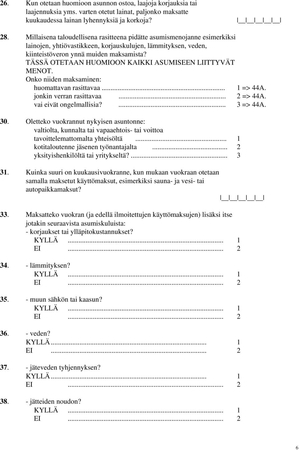 TÄSSÄ OTETAAN HUOMIOON KAIKKI ASUMISEEN LIITTYVÄT MENOT. Onko niiden maksaminen: huomattavan rasittavaa... 1 => 44A. jonkin verran rasittavaa... 2 => 44A. vai eivät ongelmallisia?... 3 => 44A. 30.