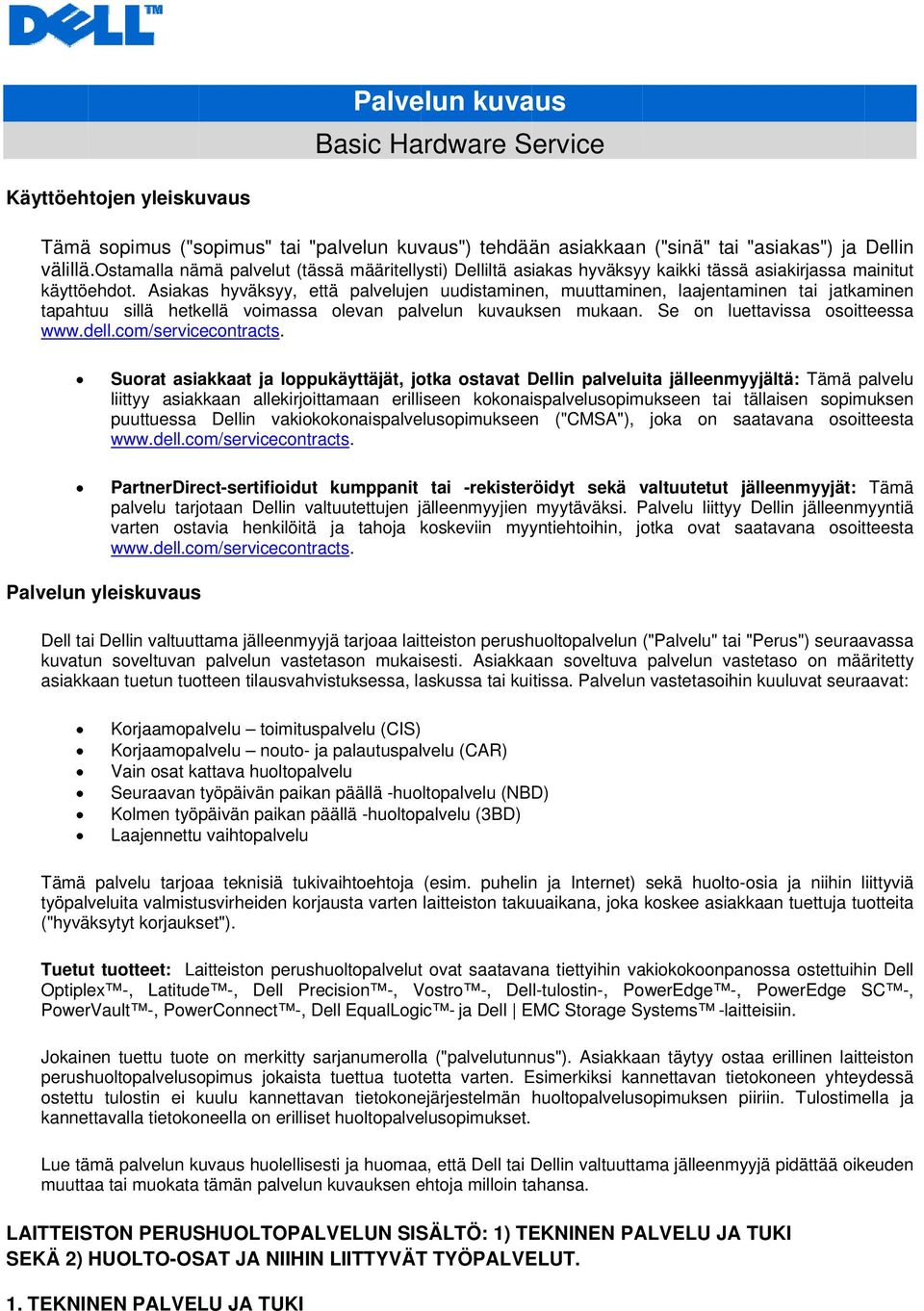 Asiakas hyväksyy, että palvelujen uudistaminen, muuttaminen, laajentaminen tai jatkaminen tapahtuu sillä hetkellä voimassaa olevan palvelun kuvauksen mukaan. Se on luettavissa osoitteessa www.dell.