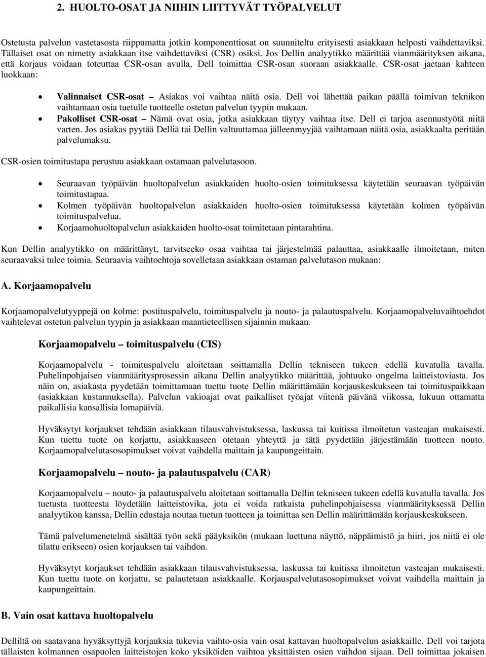 Jos Dellin analyytikko määrittää vianmäärityksen aikana, että korjaus voidaan toteuttaa CSR-osan avulla, Dell toimittaa CSR-osan suoraan asiakkaalle.