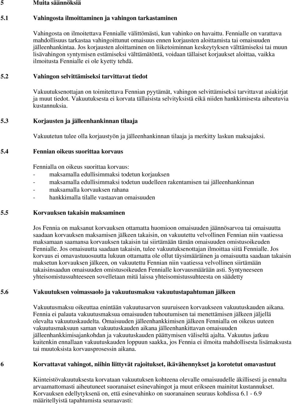 Jos korjausten aloittaminen on liiketoiminnan keskeytyksen välttämiseksi tai muun lisävahingon syntymisen estämiseksi välttämätöntä, voidaan tällaiset korjaukset aloittaa, vaikka ilmoitusta Fennialle