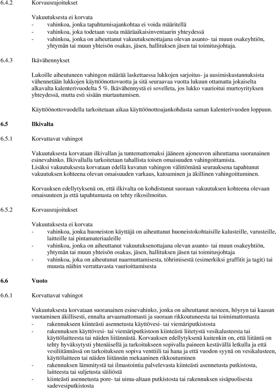 5 Ilkivalta Lukoille aiheutuneen vahingon määrää laskettaessa lukkojen sarjoitus- ja uusimiskustannuksista vähennetään lukkojen käyttöönottovuotta ja sitä seuraavaa vuotta lukuun ottamatta jokaiselta