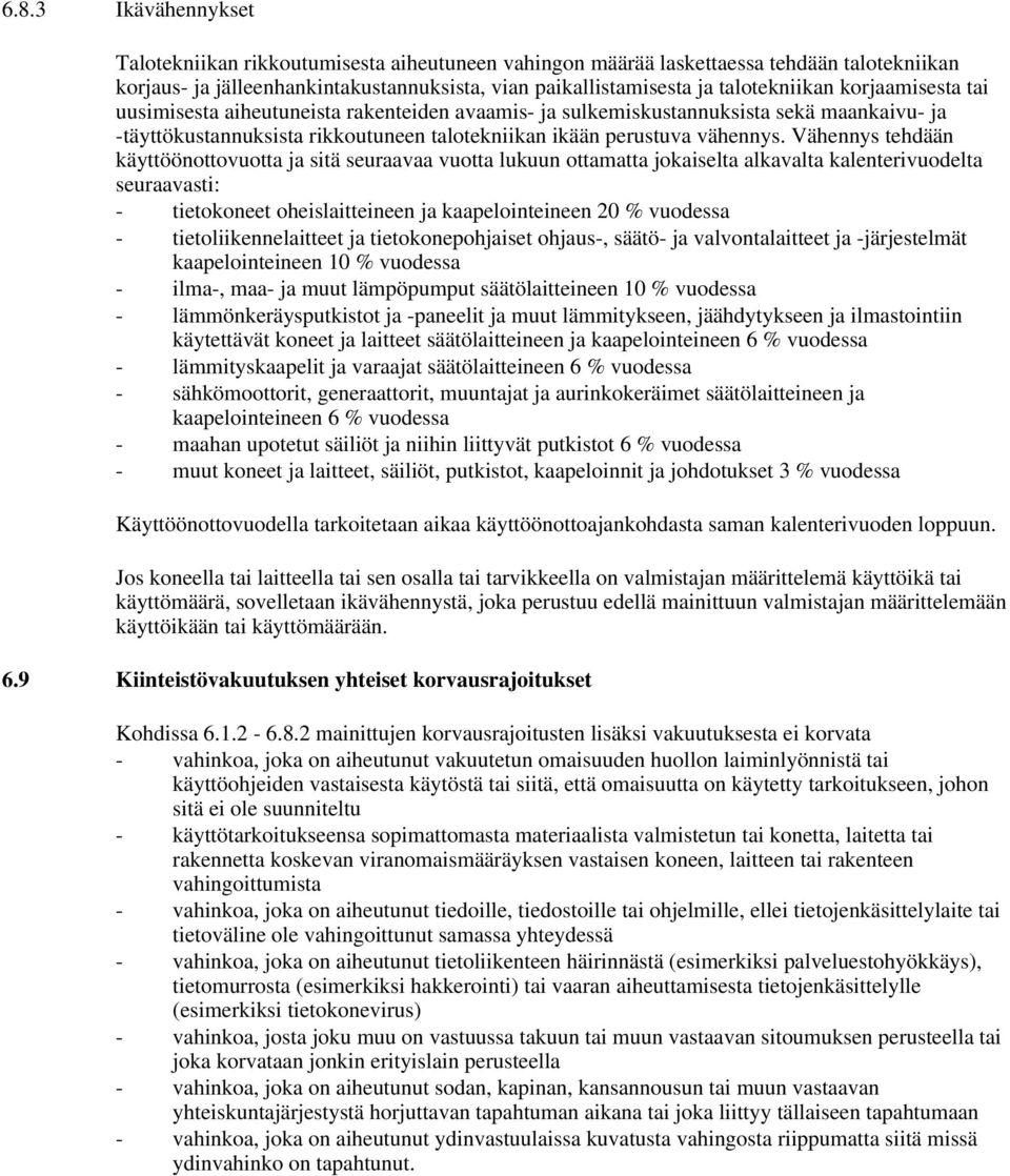 Vähennys tehdään käyttöönottovuotta ja sitä seuraavaa vuotta lukuun ottamatta jokaiselta alkavalta kalenterivuodelta seuraavasti: - tietokoneet oheislaitteineen ja kaapelointeineen 20 % vuodessa -