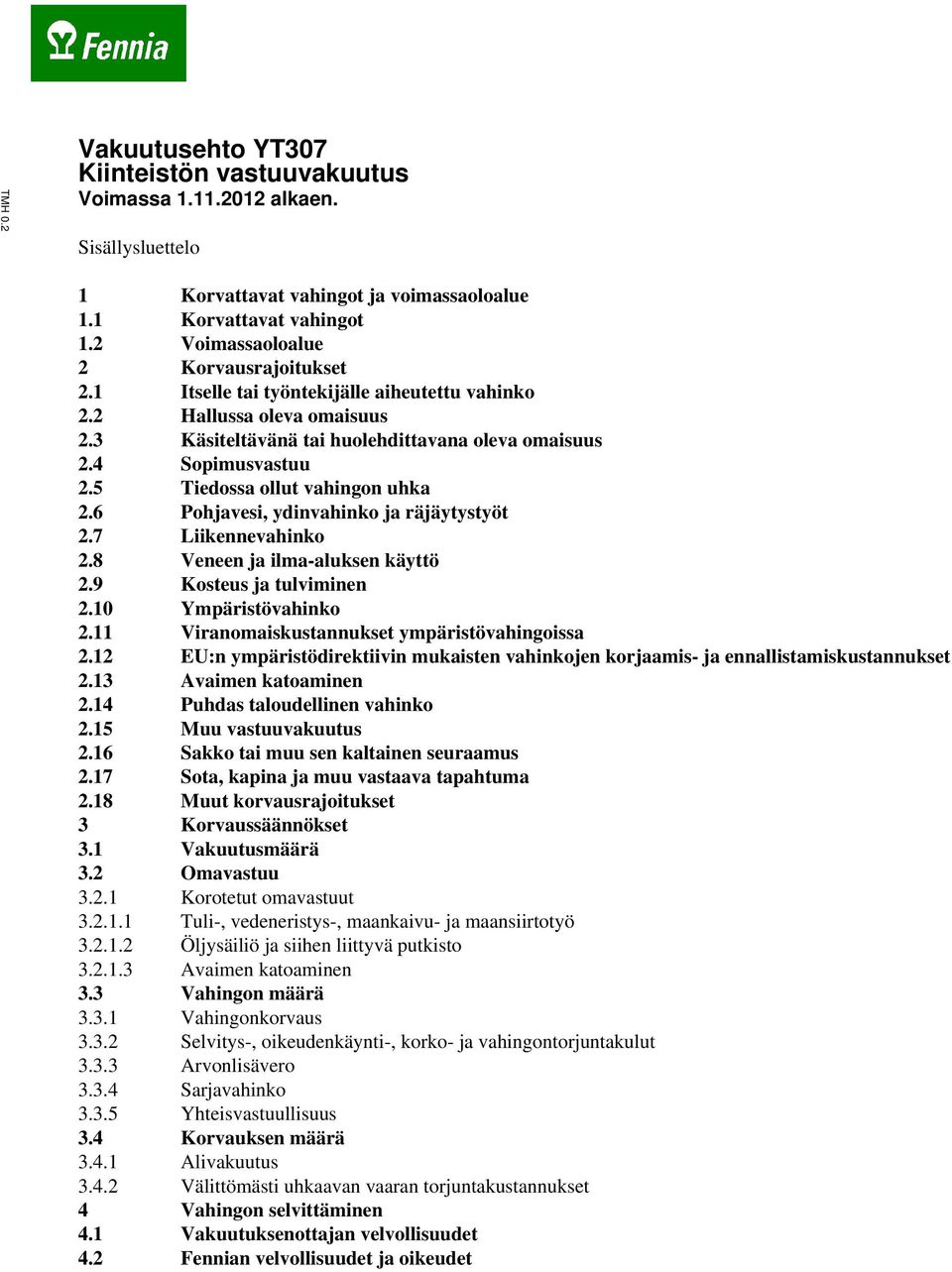 5 Tiedossa ollut vahingon uhka 2.6 Pohjavesi, ydinvahinko ja räjäytystyöt 2.7 Liikennevahinko 2.8 Veneen ja ilma-aluksen käyttö 2.9 Kosteus ja tulviminen 2.10 Ympäristövahinko 2.