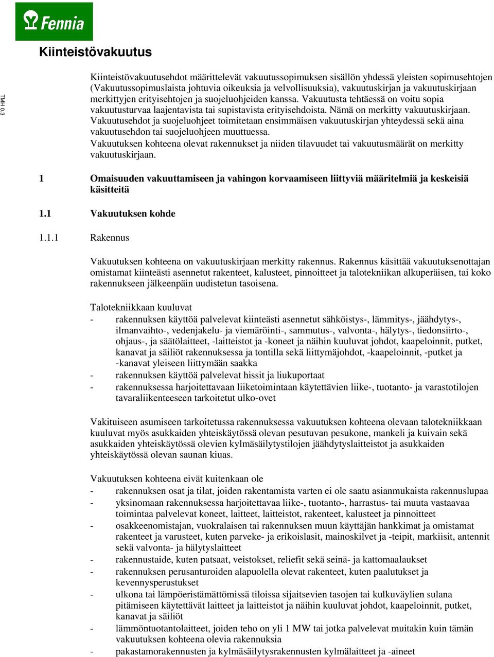 merkittyjen erityisehtojen ja suojeluohjeiden kanssa. Vakuutusta tehtäessä on voitu sopia vakuutusturvaa laajentavista tai supistavista erityisehdoista. Nämä on merkitty vakuutuskirjaan.