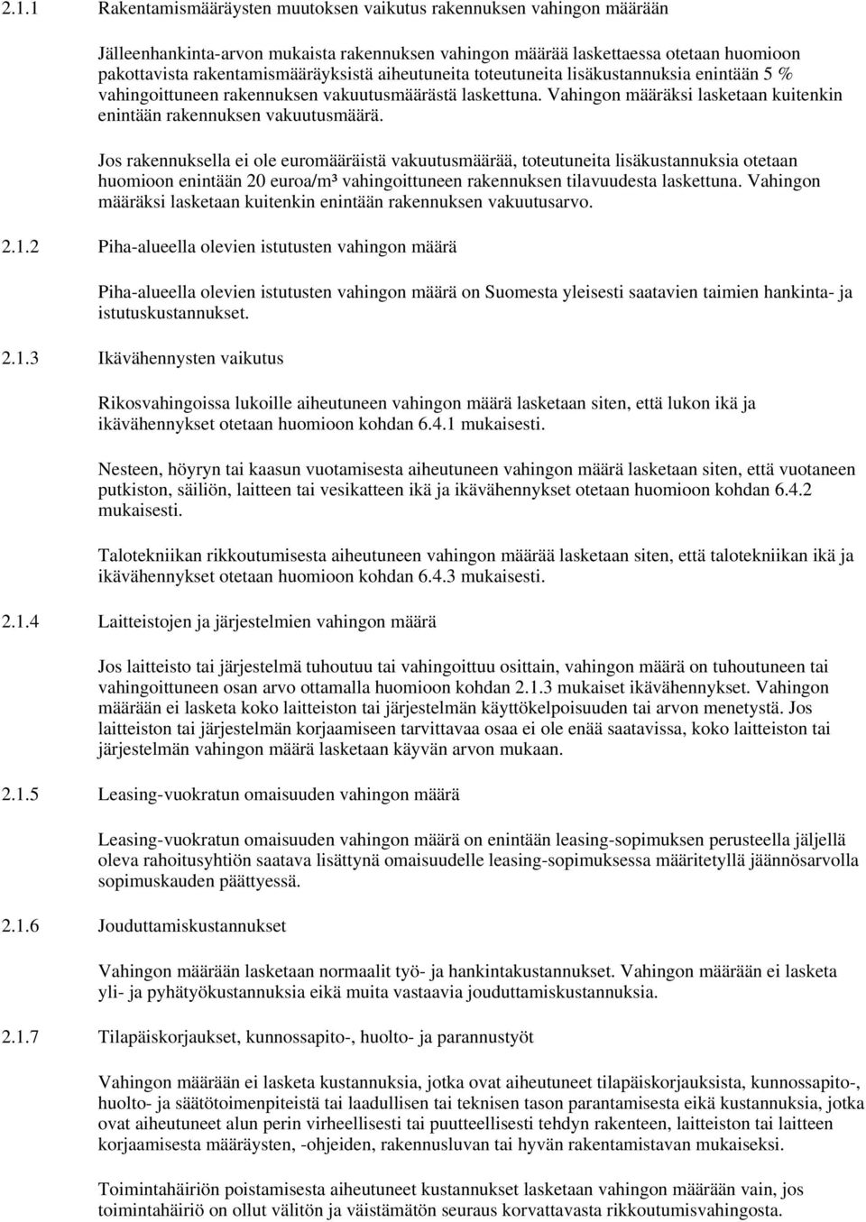 Jos rakennuksella ei ole euromääräistä vakuutusmäärää, toteutuneita lisäkustannuksia otetaan huomioon enintään 20 euroa/m³ vahingoittuneen rakennuksen tilavuudesta laskettuna.