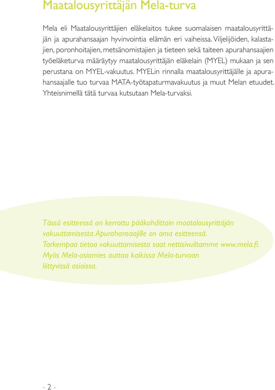 MYEL-vakuutus. MYELin rinnalla maatalousyrittäjälle ja apurahansaajalle tuo turvaa MATA-työtapaturmavakuutus ja muut Melan etuudet. Yhteisnimellä tätä turvaa kutsutaan Mela-turvaksi.