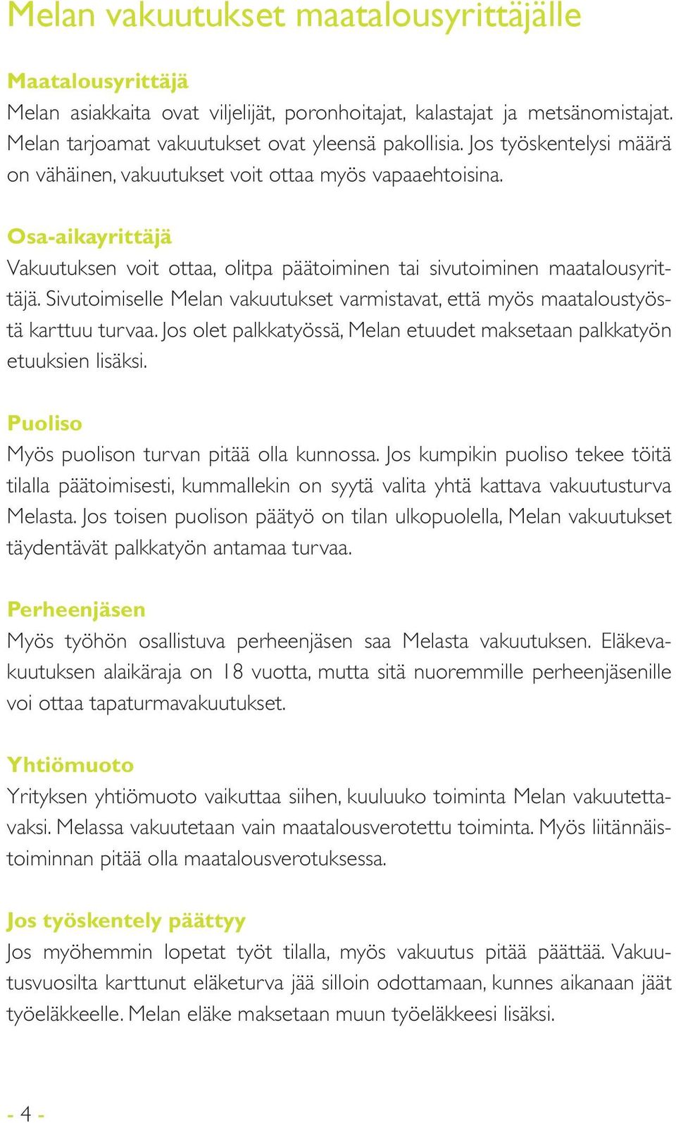 Sivutoimiselle Melan vakuutukset varmistavat, että myös maataloustyöstä karttuu turvaa. Jos olet palkkatyössä, Melan etuudet maksetaan palkkatyön etuuksien lisäksi.