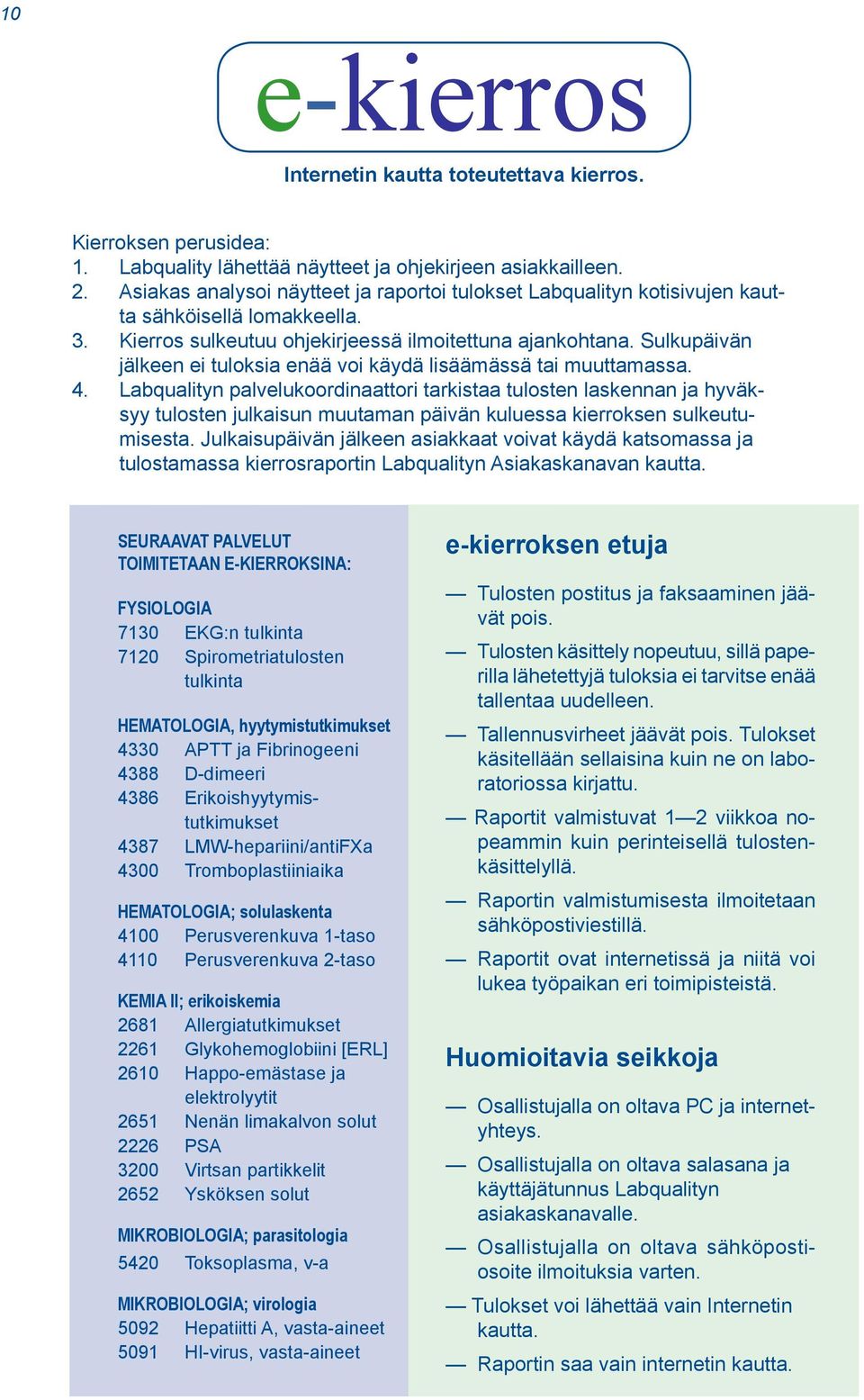 Sulkupäivän jälkeen ei tuloksia enää voi käydä lisäämässä tai muuttamassa. 4.