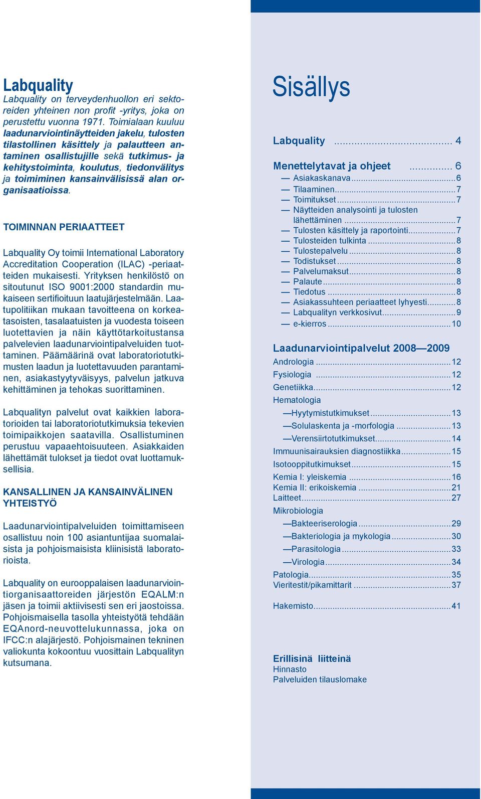 kansainvälisissä alan organisaatioissa. Toiminnan periaatteet Labquality Oy toimii International Laboratory Accreditation Cooperation (ILAC) -periaatteiden mukaisesti.