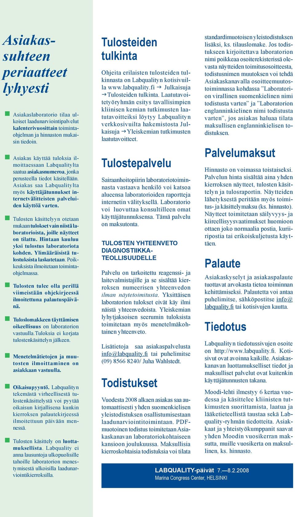 Asiakas käyttää tuloksia ilmoittaessaan Labqualitylta saatua asiakasnumeroa, jonka perusteella tiedot käsitellään.