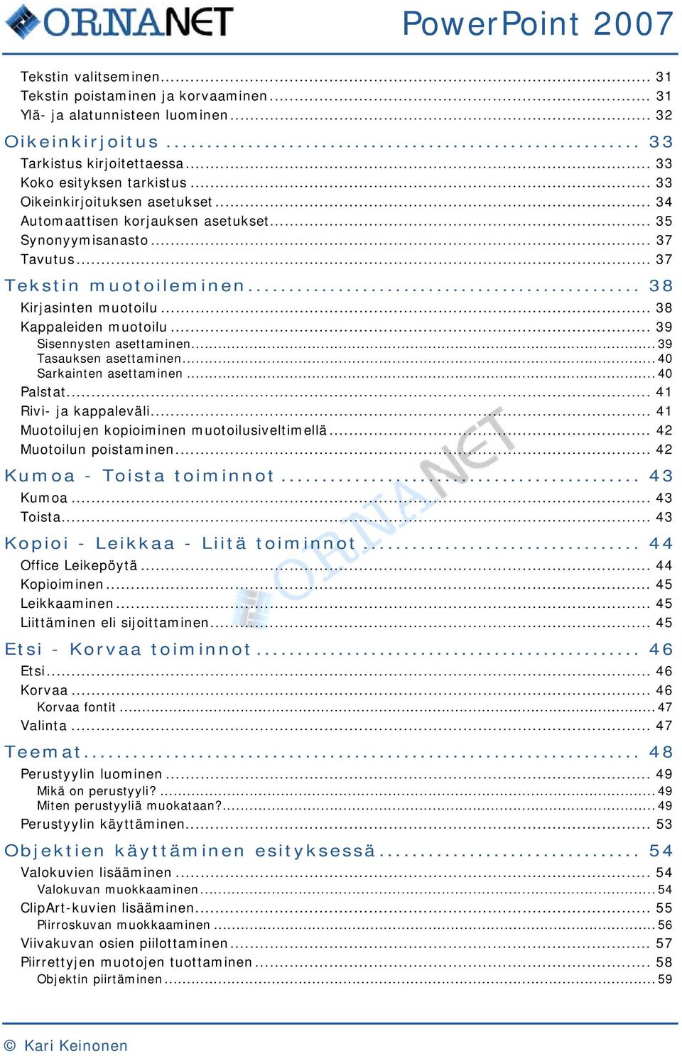 .. 39 Sisennysten asettaminen... 39 Tasauksen asettaminen... 40 Sarkainten asettaminen... 40 Palstat... 41 Rivi- ja kappaleväli... 41 Muotoilujen kopioiminen muotoilusiveltimellä.