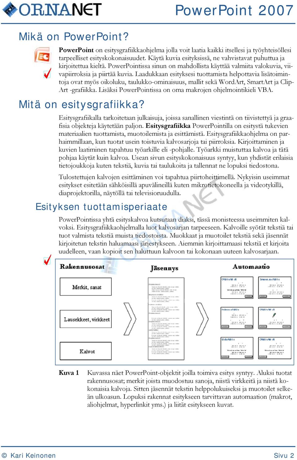 Laadukkaan esityksesi tuottamista helpottavia lisätoimintoja ovat myös oikoluku, taulukko-ominaisuus, mallit sekä WordArt, SmartArt ja Clip- Art -grafiikka.