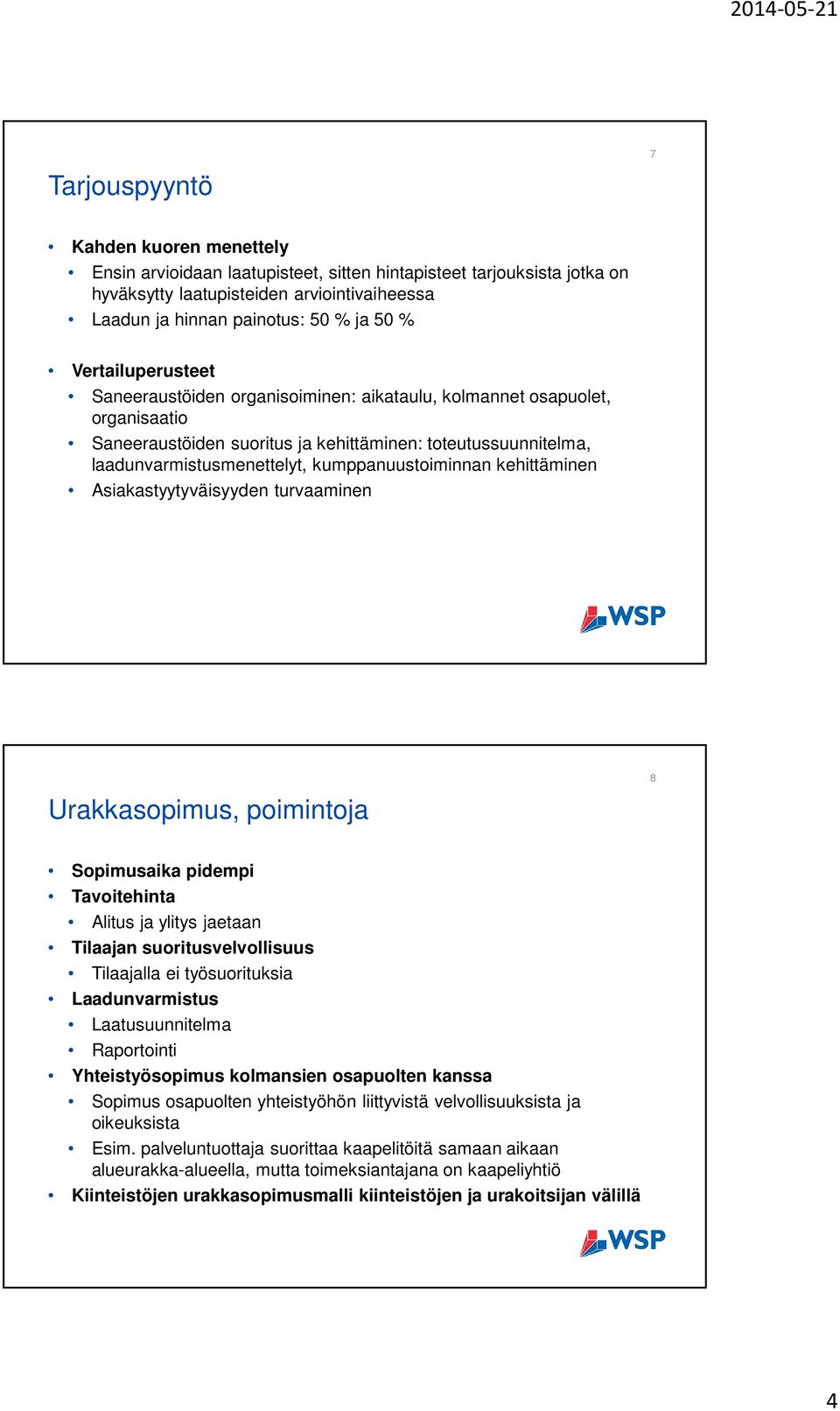 kumppanuustoiminnan kehittäminen Asiakastyytyväisyyden turvaaminen Urakkasopimus, poimintoja 8 Sopimusaika pidempi Tavoitehinta Alitus ja ylitys jaetaan Tilaajan suoritusvelvollisuus Tilaajalla ei