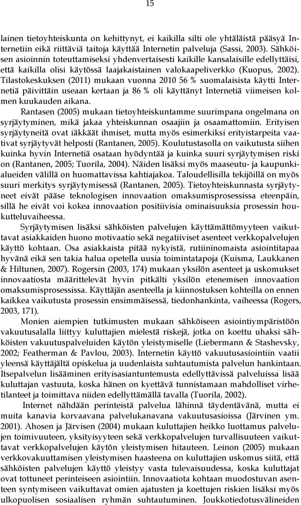 Tilastokeskuksen (2011) mukaan vuonna 2010 56 % suomalaisista käytti Internetiä päivittäin useaan kertaan ja 86 % oli käyttänyt Internetiä viimeisen kolmen kuukauden aikana.