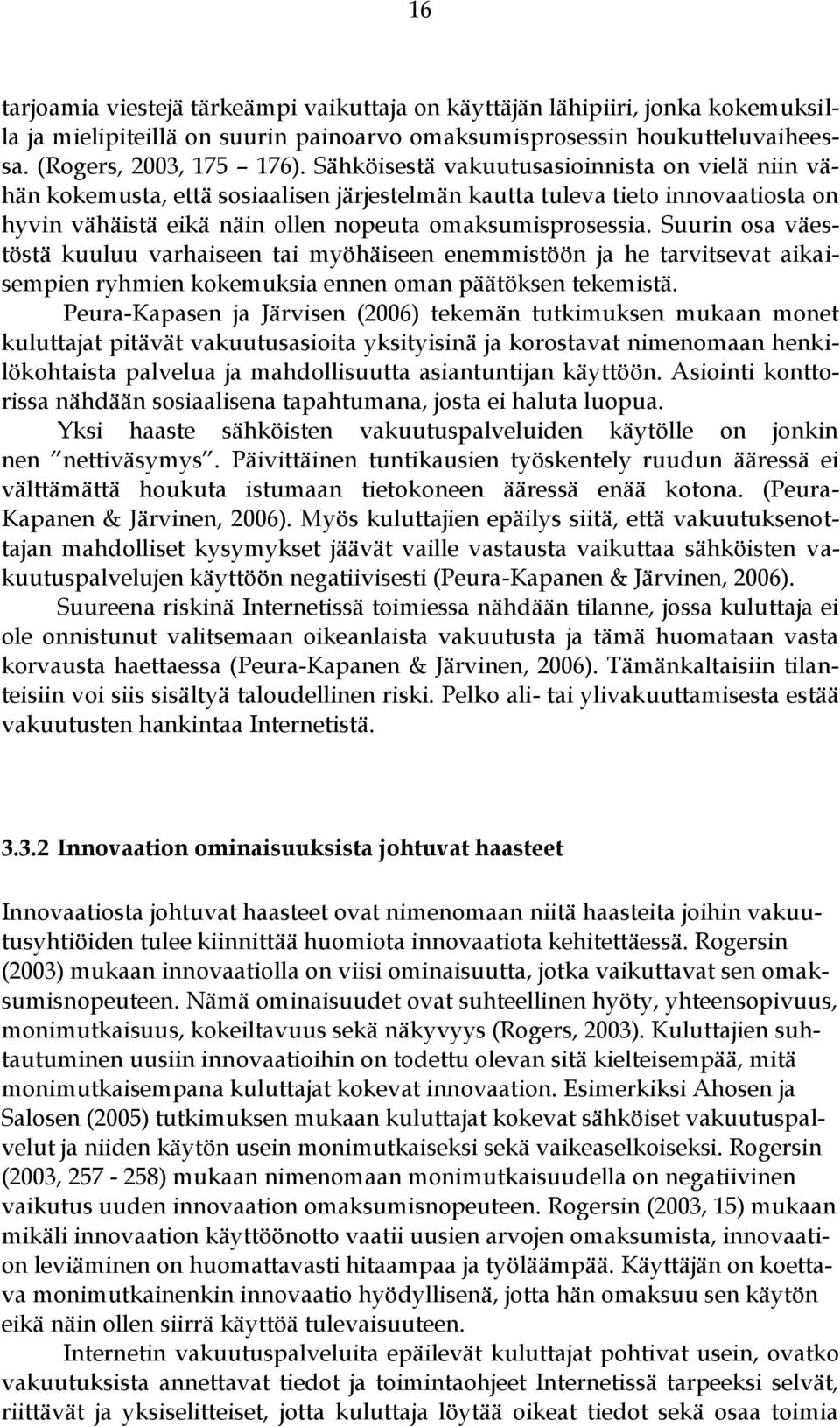 Suurin osa väestöstä kuuluu varhaiseen tai myöhäiseen enemmistöön ja he tarvitsevat aikaisempien ryhmien kokemuksia ennen oman päätöksen tekemistä.