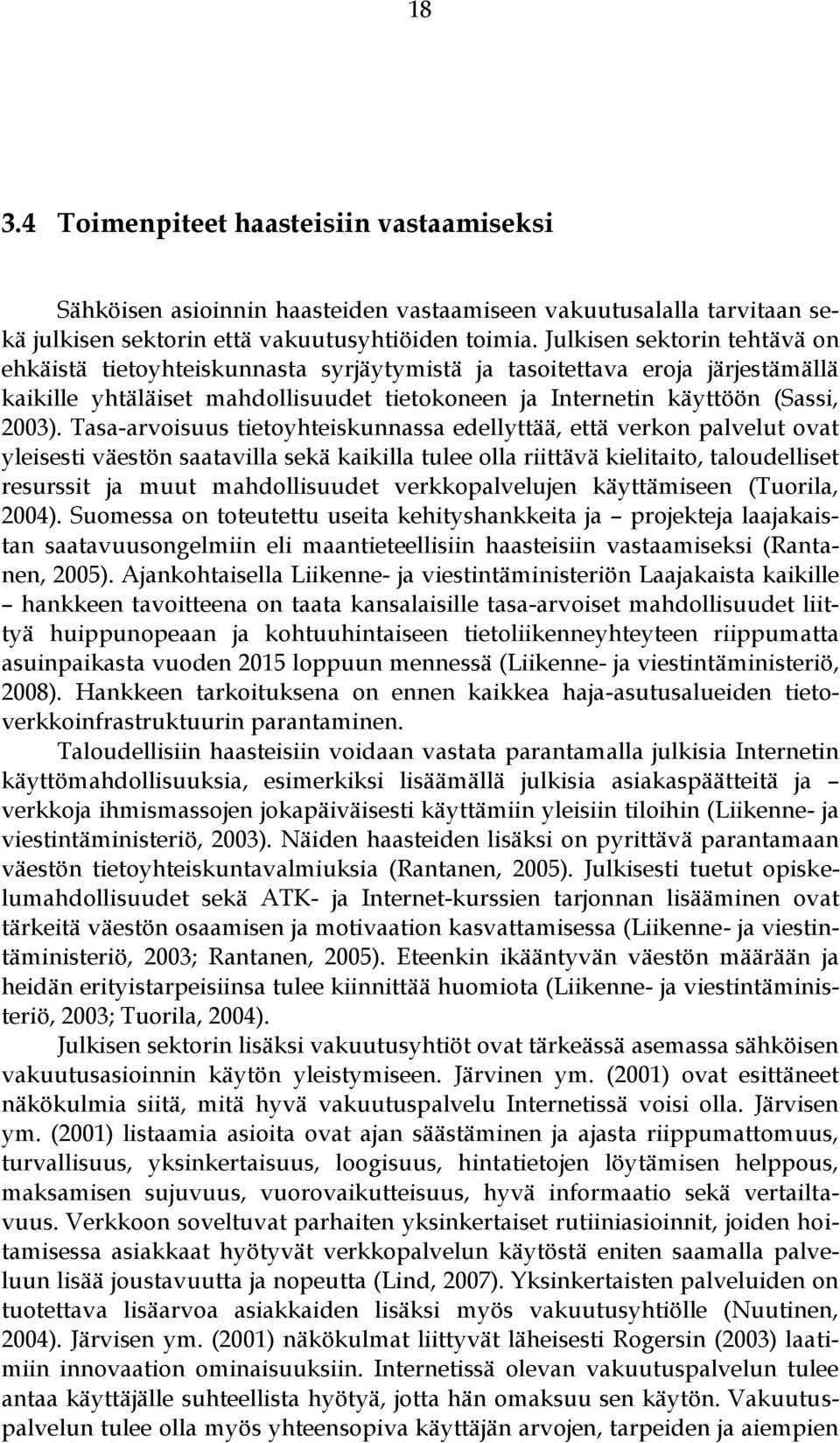 Tasa-arvoisuus tietoyhteiskunnassa edellyttää, että verkon palvelut ovat yleisesti väestön saatavilla sekä kaikilla tulee olla riittävä kielitaito, taloudelliset resurssit ja muut mahdollisuudet