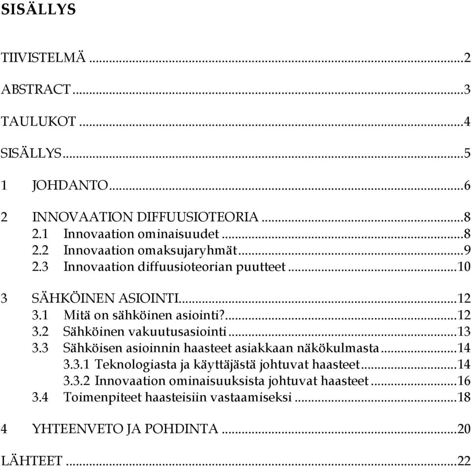 .. 13 3.3 Sähköisen asioinnin haasteet asiakkaan näkökulmasta... 14 3.3.1 Teknologiasta ja käyttäjästä johtuvat haasteet... 14 3.3.2 Innovaation ominaisuuksista johtuvat haasteet.